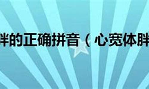 心宽体胖读音最新规定_心宽体胖读音最新规