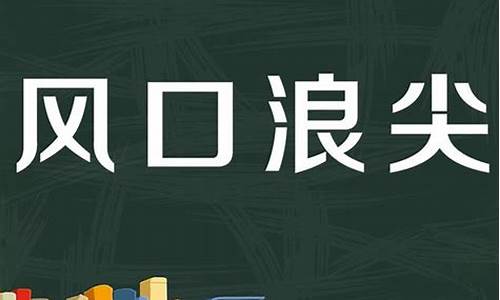 风口浪尖是什么意思_时代的风口浪尖是什么意思