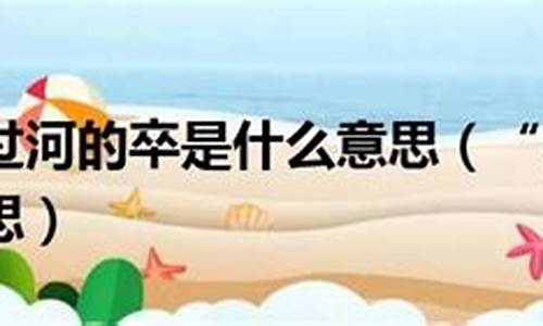 过河卒子是什么意思_过河卒子是什么意思打一生肖